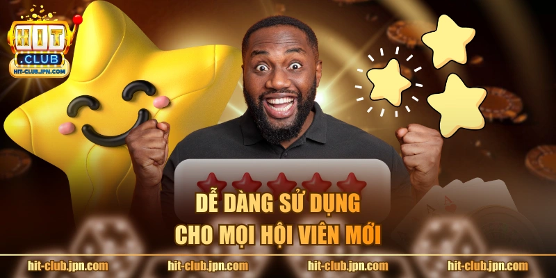 Dễ dàng sử dụng cho mọi hội viên mới