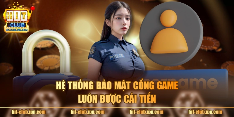 Hệ thống bảo mật cổng game luôn được cải tiến