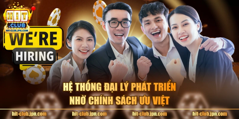 Hệ thống đại lý phát triển nhờ chính sách ưu việt