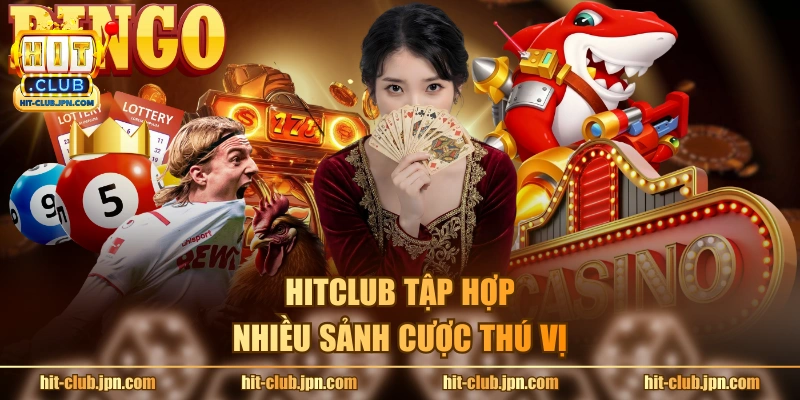 Hitclub tập hợp nhiều sảnh cược thú vị