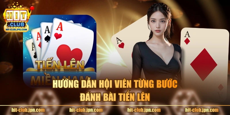 Hướng dẫn hội viên từng bước đánh bài tiến lên