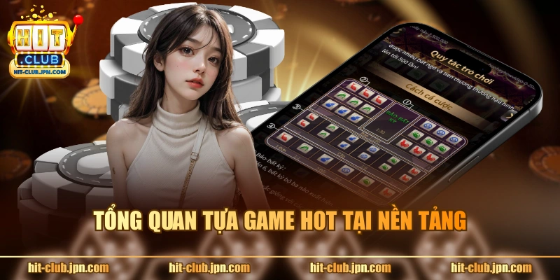 Tổng quan tựa game hot tại nền tảng