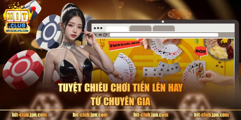 Tuyệt chiêu chơi tiến lên hay từ chuyên gia