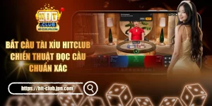 Bắt Cầu Tài Xỉu HITCLUB - Chiến Thuật Đọc Cầu Chuẩn Xác