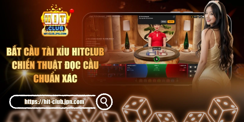 Bắt Cầu Tài Xỉu HITCLUB - Chiến Thuật Đọc Cầu Chuẩn Xác