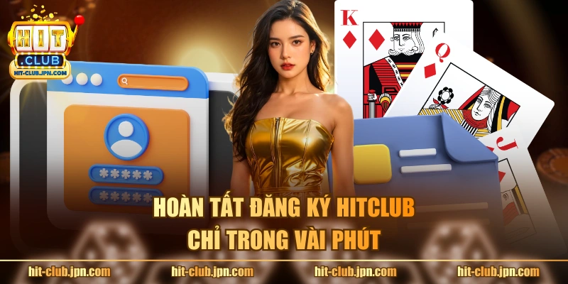Hoàn tất đăng ký Hitclub chỉ trong vài phút