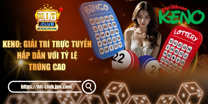 Keno: Giải Trí Trực Tuyến Hấp Dẫn Với Tỷ Lệ Trúng Cao