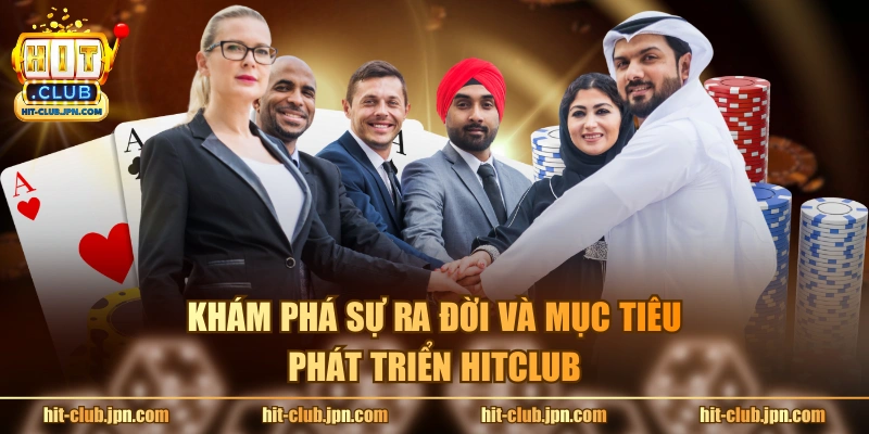 Khám phá sự ra đời và mục tiêu phát triển Hitclub