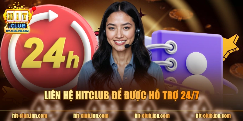 Liên hệ Hitclub để được hỗ trợ 24/7