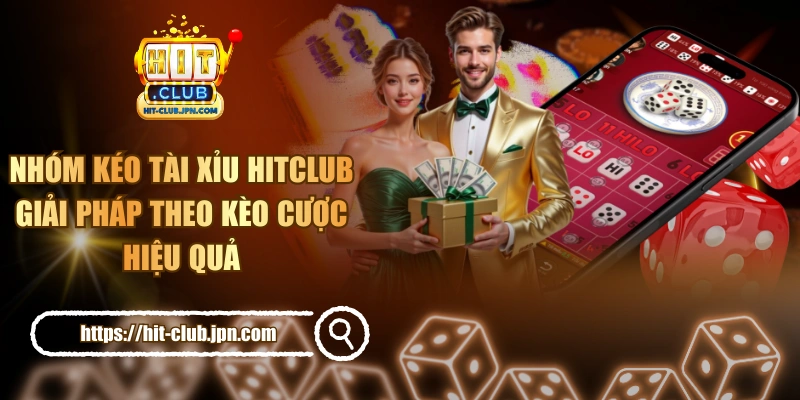 Nhóm Kéo Tài Xỉu HITCLUB - Giải Pháp Theo Kèo Cược Hiệu Quả